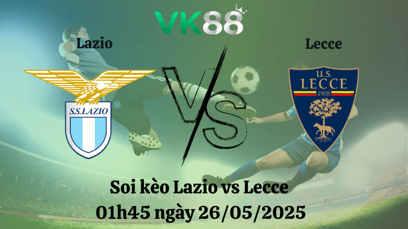 VK88 Nhận định soi kèo Lazio vs Lecce 01h45 ngày 26/05/2025 - Serie A