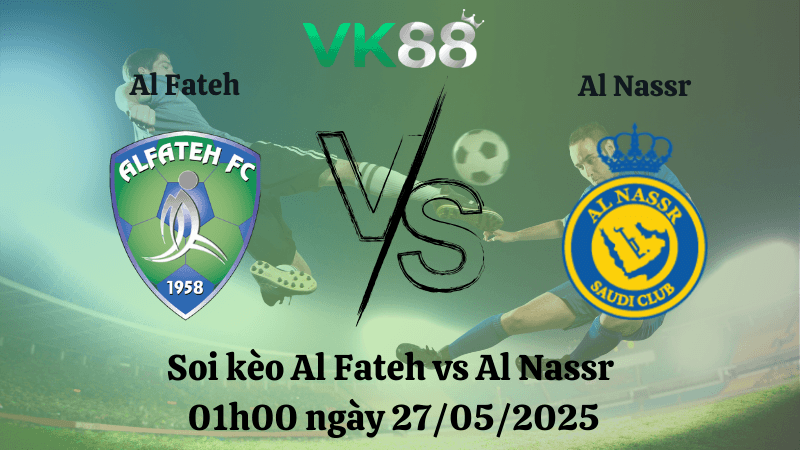 VK88 Nhận định soi kèo Al Fateh vs Al Nassr 01h00 ngày 27/05/2025 - Saudi Pro League