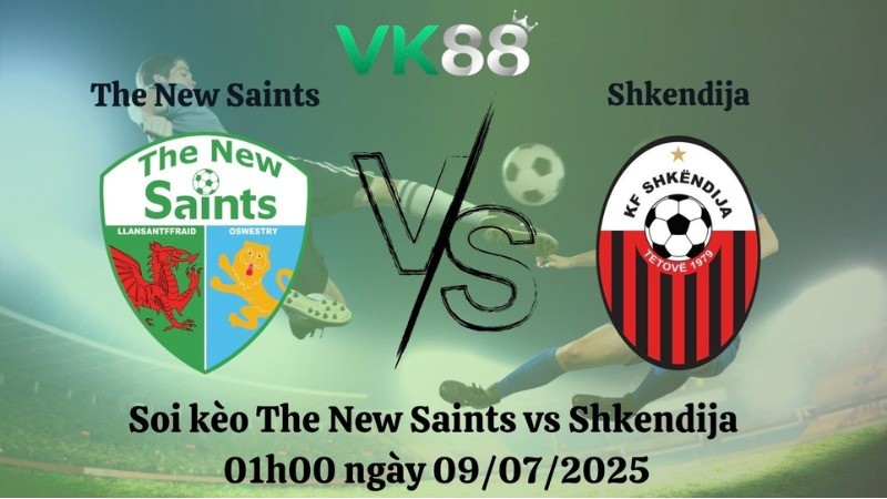 VK88 Nhận định soi kèo The New Saints vs Shkendija 01h00 ngày 09/07/2025 - Vòng loại Champions League