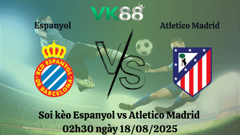 VK88 Nhận định soi kèo Espanyol vs Atletico Madrid 02h30 ngày 18/08/2025 - La Liga