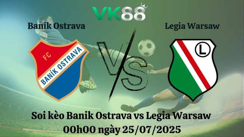 VK88 Nhận định soi kèo Banik Ostrava vs Legia Warsaw 00h00 ngày 25/07/2025 - Vòng loại Europa League