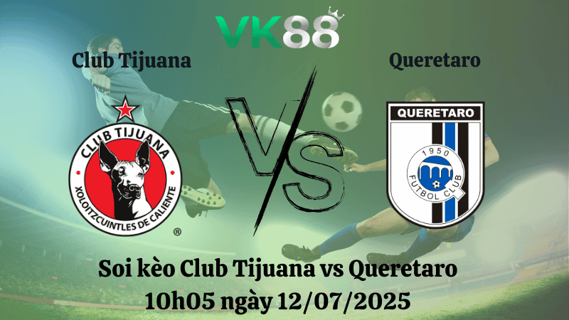 VK88 Nhận định soi kèo Club Tijuana vs Queretaro 10h05 ngày 12/07/2025 - VĐQG Mexico