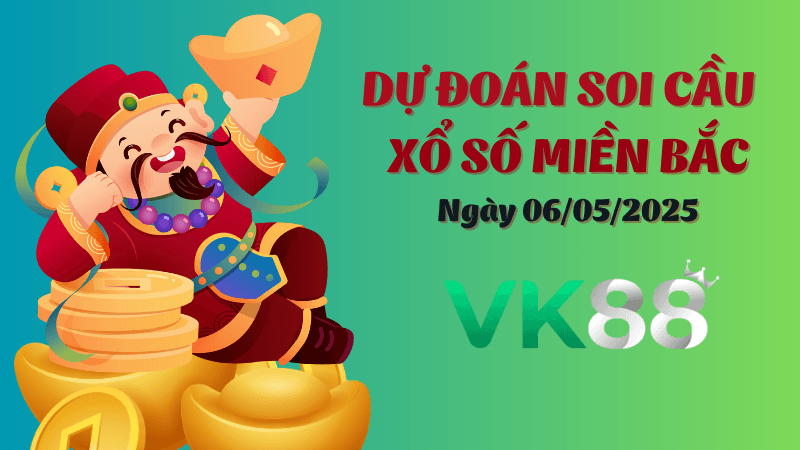 VK88 Dự Đoán Soi Cầu Xổ Số Miền Bắc Ngày 06/05/2025 - Đánh Là Trúng Đậm