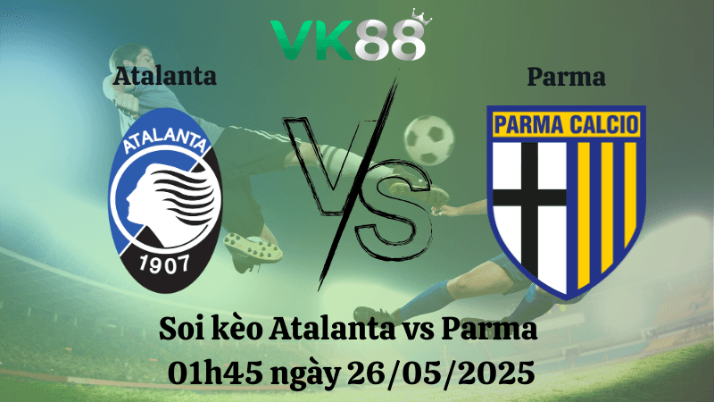 VK88 Nhận định soi kèo Atalanta vs Parma 01h45 ngày 26/05/2025 - Serie A