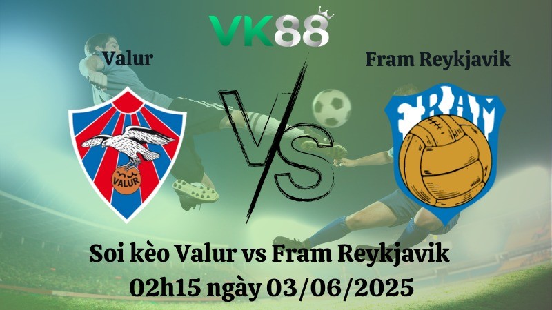 VK88 Nhận định soi kèo Valur vs Fram Reykjavik 02h15 ngày 03/06/2025 - VĐQG Iceland