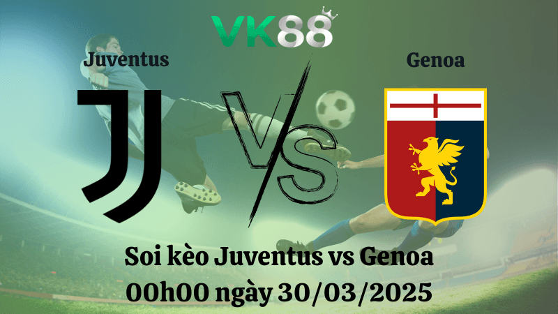 VK88 Nhận định soi kèo Juventus vs Genoa 00h00 ngày 30/03/2025 - Serie A