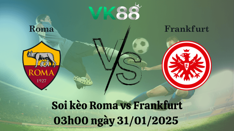 VK88 Nhận định soi kèo Roma vs Frankfurt 03h00 ngày 31/01/2025 - Europa League