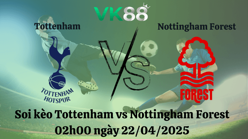 VK88 Nhận định soi kèo Tottenham vs Nottingham Forest 02h00 ngày 22/04/2025 - Ngoại hạng Anh