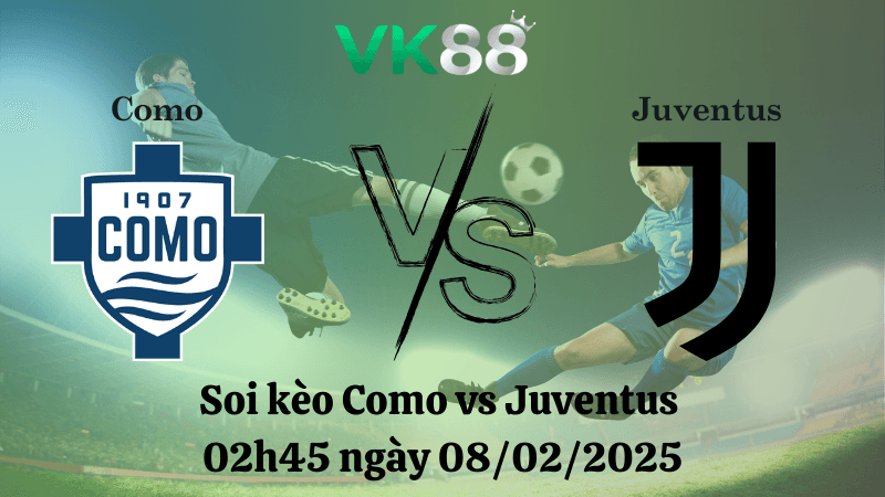 VK88 Nhận định soi kèo Como vs Juventus 02h45 ngày 08/02/2025 - Serie A