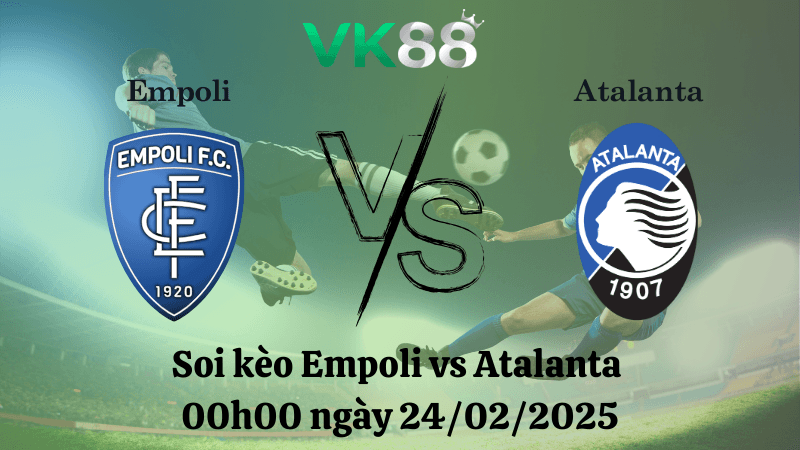 VK88 Nhận định soi kèo Empoli vs Atalanta 00h00 ngày 24/02/2025 - Serie A