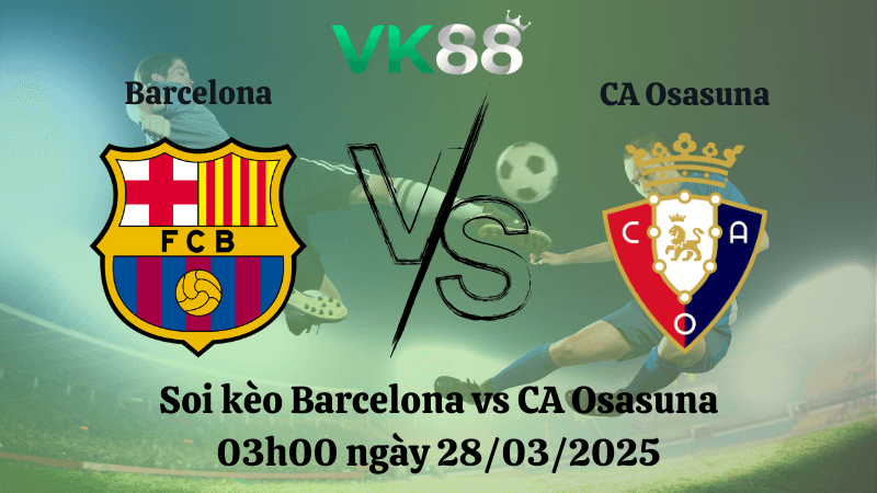 VK88 Nhận định soi kèo Barcelona vs CA Osasuna 03h00 ngày 28/03/2025 - La Liga