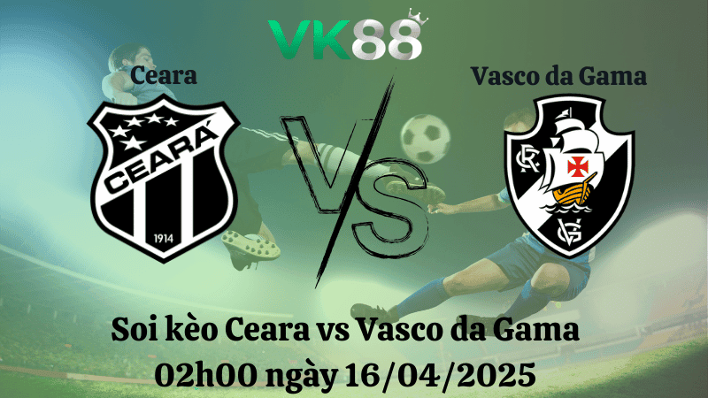 VK88 Nhận định soi kèo Ceara vs Vasco da Gama 02h00 ngày 16/04/2025 - VĐQG Brazil