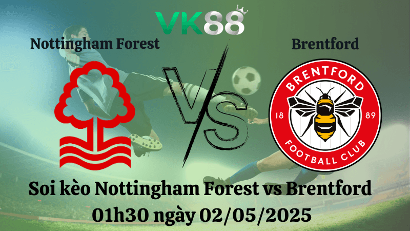 VK88 Nhận định soi kèo Nottingham Forest vs Brentford 01h30 ngày 02/05/2025 - Ngoại hạng Anh