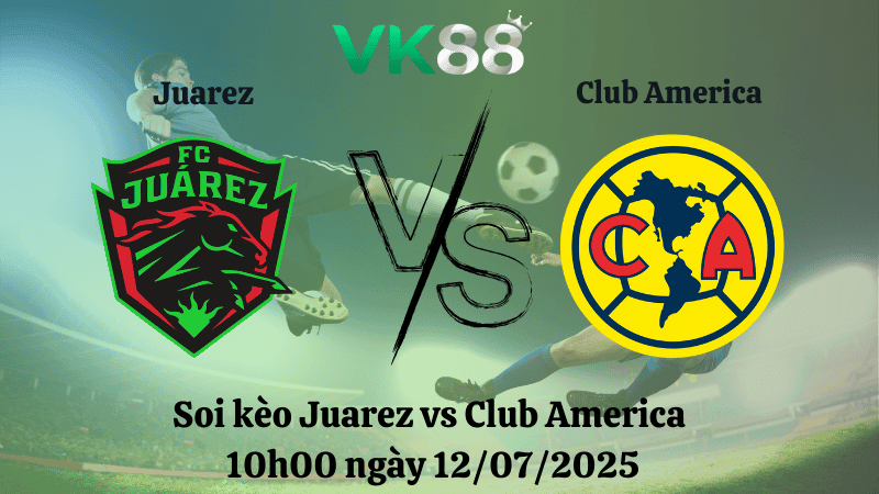 VK88 Nhận định soi kèo Juarez vs Club America 10h00 ngày 12/07/2025 - VĐQG Mexico