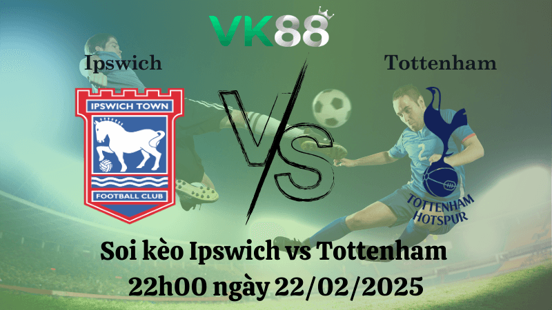 VK88 Nhận định soi kèo Ipswich vs Tottenham 22h00 ngày 22/02/2025 - Ngoại Hạng Anh