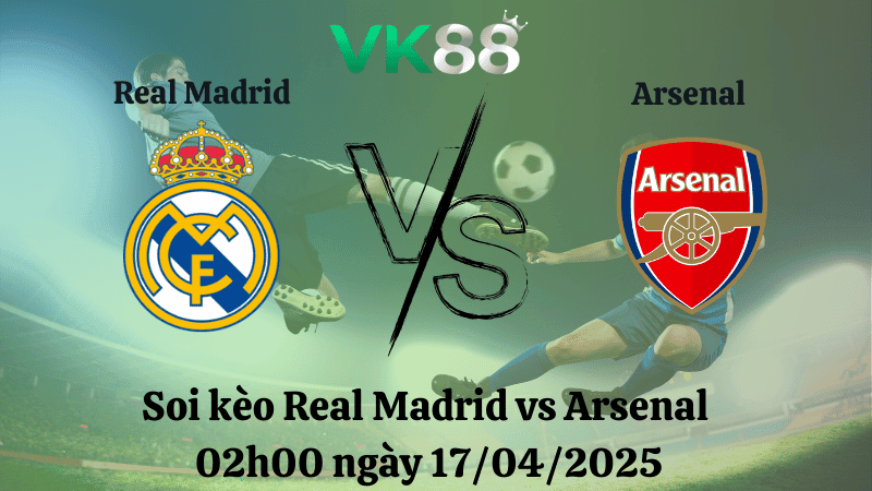 VK88 Nhận định soi kèo Real Madrid vs Arsenal 02h00 ngày 17/04/2025 - Champions League