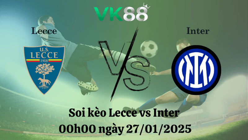 VK88 Nhận định soi kèo Lecce vs Inter 00h00 ngày 27/01/2025 - Serie A