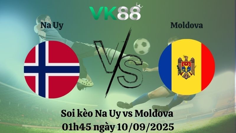 VK88 Nhận định soi kèo Na Uy vs Moldova 01h45 ngày 10/09/2025 - Vòng loại World Cup 2026