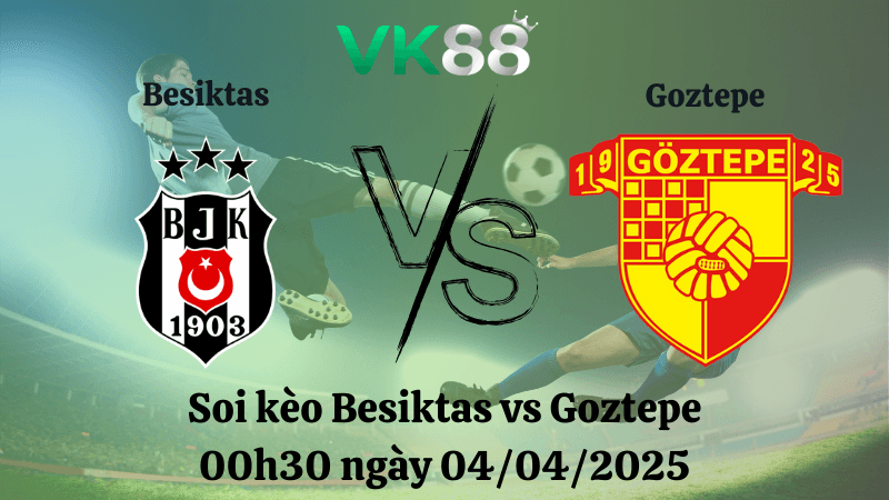 VK88 Nhận định soi kèo Besiktas vs Goztepe 00h30 ngày 04/04/2025 - Cúp Quốc Gia Thổ Nhĩ Kỳ
