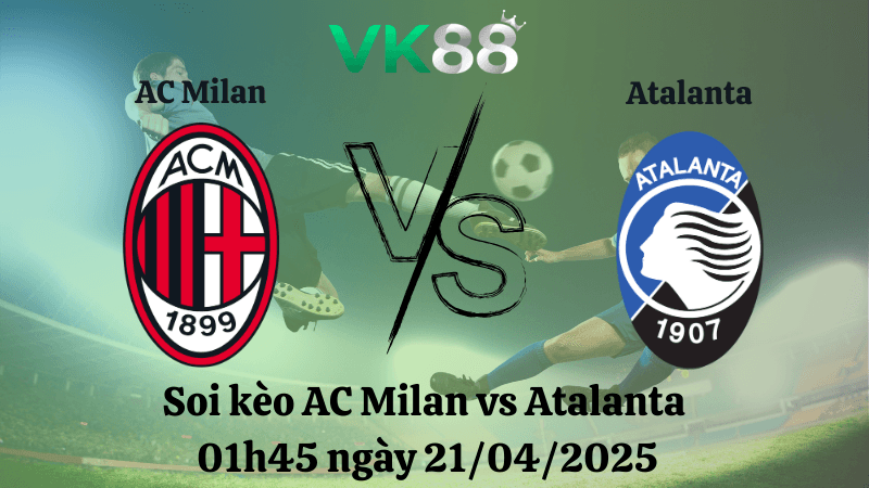 VK88 Nhận định soi kèo AC Milan vs Atalanta 01h45 ngày 21/04/2025 - Serie A