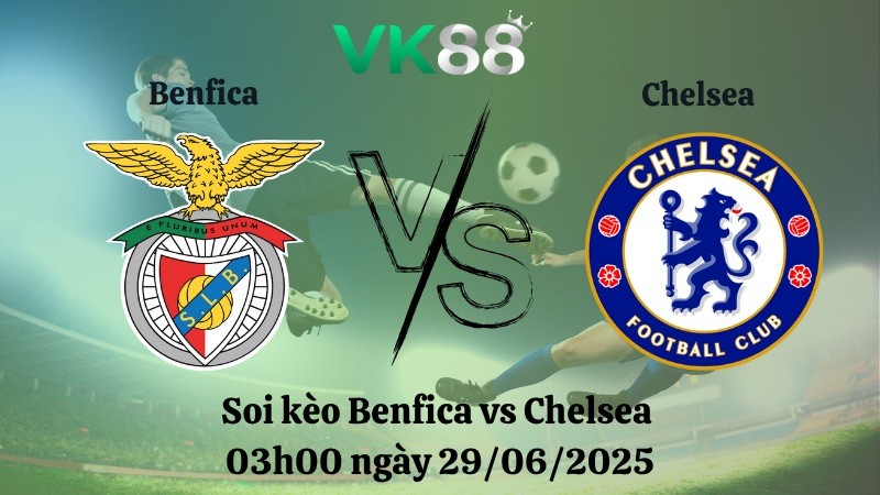 VK88 Nhận định soi kèo Benfica vs Chelsea 03h00 ngày 29/06/2025 - FIFA Club World Cup