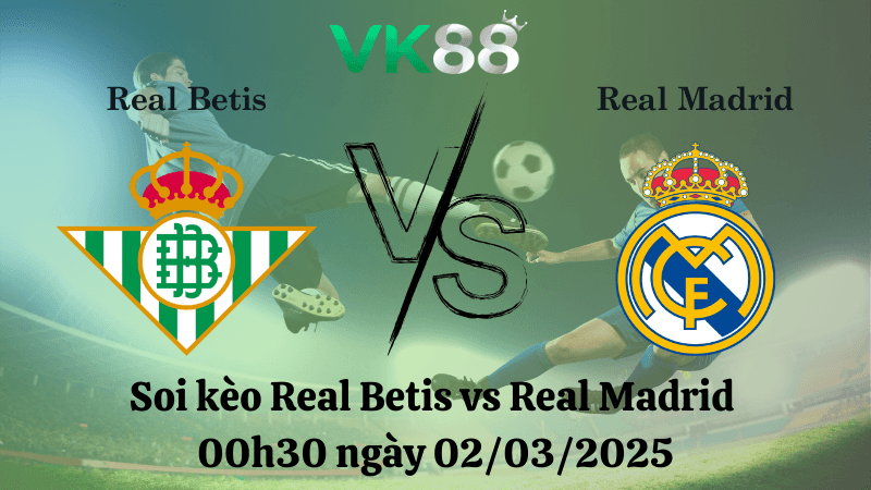 VK88 Nhận định soi kèo Real Betis vs Real Madrid 00h30 ngày 02/03/2025 - La Liga