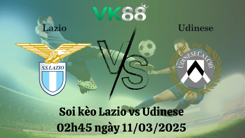 VK88 Nhận định soi kèo Lazio vs Udinese 02h45 ngày 11/03/2025 - Serie A