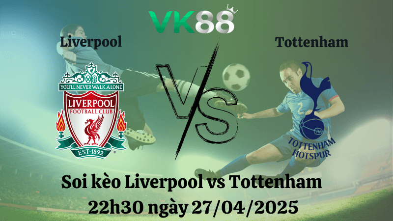 VK88 Nhận định soi kèo Liverpool vs Tottenham 22h30 ngày 27/04/2025 - Ngoại hạng Anh