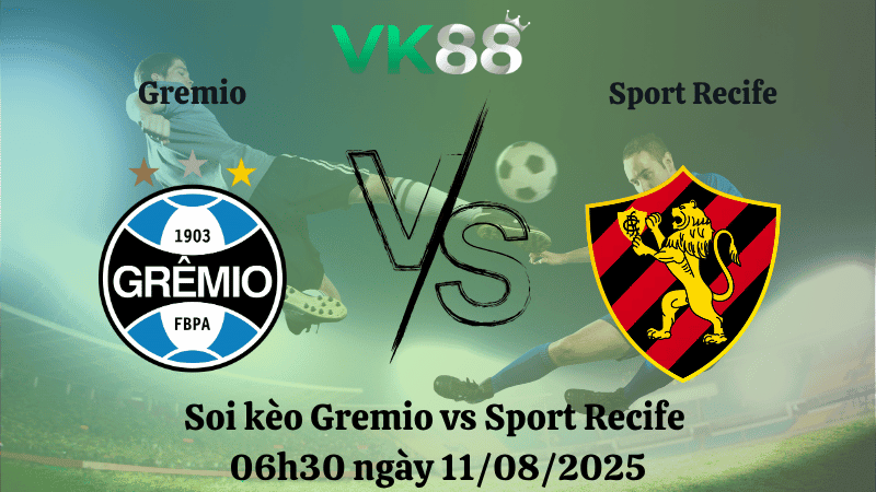 VK88 Nhận định soi kèo Gremio vs Sport Recife 06h30 ngày 11/08/2025 - VĐQG Brazil