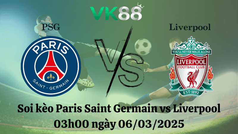 VK88 Nhận định soi kèo Paris Saint Germain vs Liverpool 03h00 ngày 06/03/2025 - Champions League