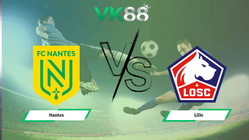 VK88 Nhận định soi kèo Nantes vs Lille 01h45 ngày 20/10/2025 - Ligue 1