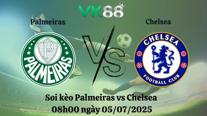 VK88 Nhận định soi kèo Palmeiras vs Chelsea 08h00 ngày 05/07/2025 – FIFA Club World Cup 2025