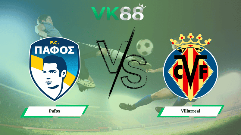 VK88 Nhận định soi kèo Pafos vs Villarreal 00h45 ngày 06/11/2025 – Champions League