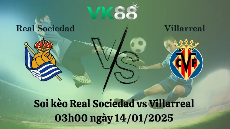 VK88 Nhận định soi kèo Real Sociedad vs Villarreal 03h00 ngày 14/01/2025 - La Liga
