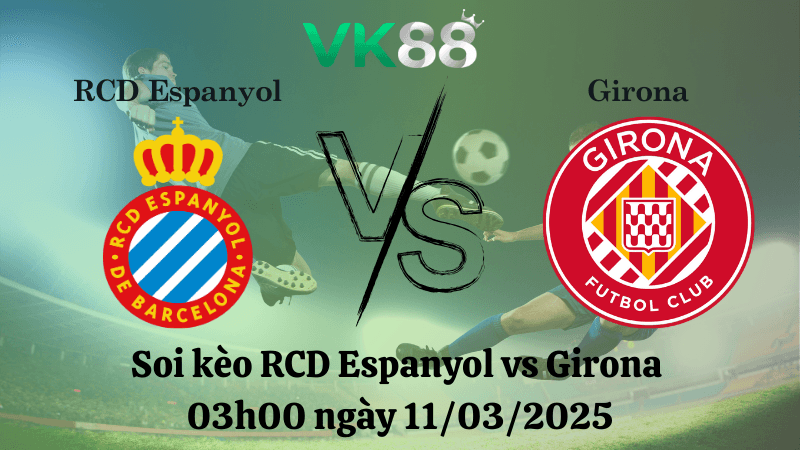 VK88 Nhận định soi kèo Espanyol vs Girona 03h00 ngày 11/03/2025 - La Liga