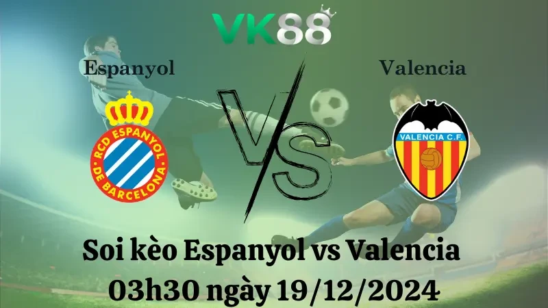 VK88 Nhận định soi kèo Espanyol vs Valencia 03h30 ngày 19/12/2024 –  La Liga