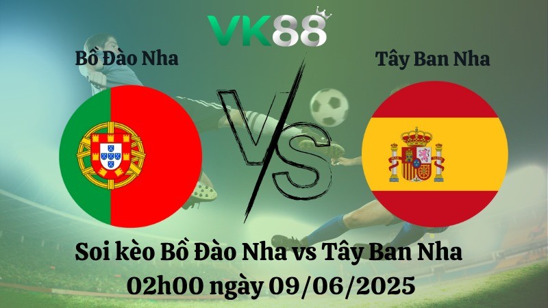 VK88 Nhận định soi kèo Bồ Đào Nha vs Tây Ban Nha 02h00 ngày 09/06/2025 - UEFA Nations League