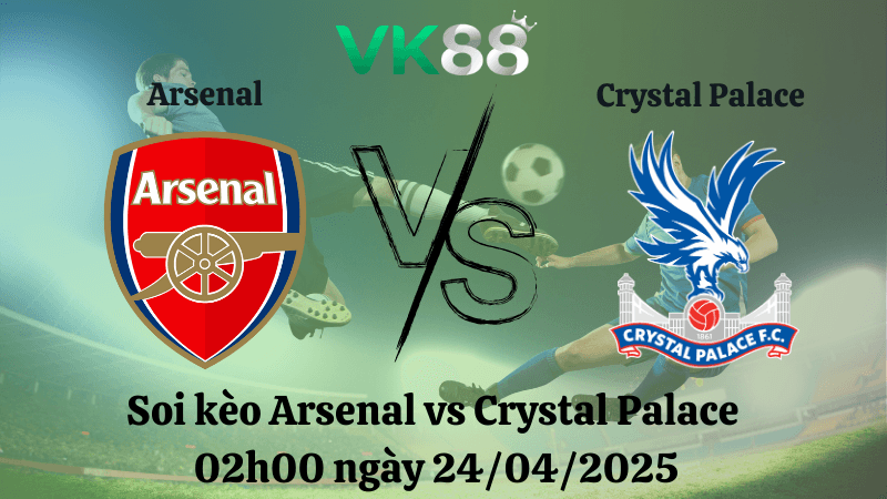 VK88 Nhận định soi kèo Arsenal vs Crystal Palace 02h00 ngày 24/04/2025 - Ngoại hạng Anh