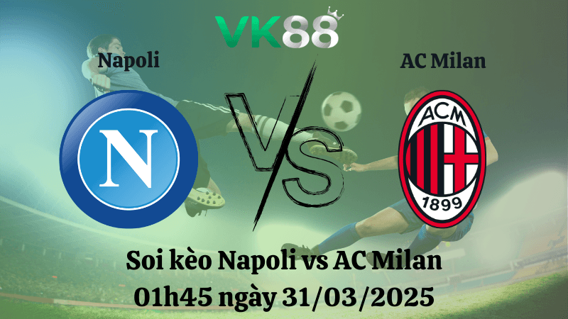 VK88 Nhận định soi kèo Napoli vs AC Milan 01h45 ngày 31/03/2025 - Serie A