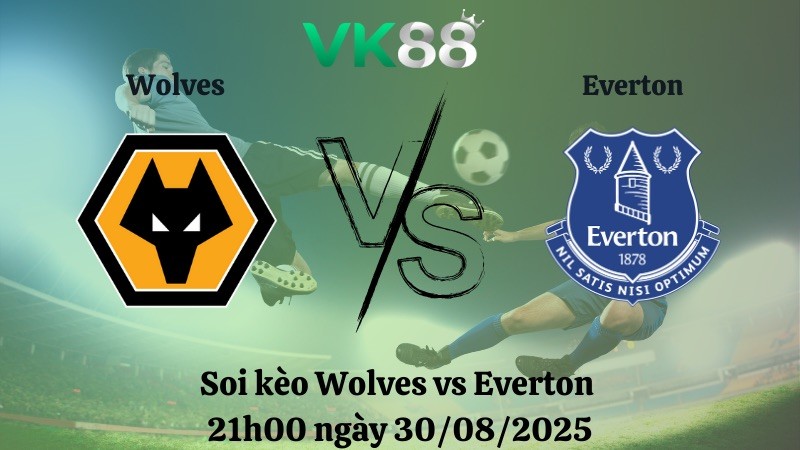 VK88 Nhận định soi kèo Wolves vs Everton 21h00 ngày 30/08/2025 – Ngoại Hạng Anh