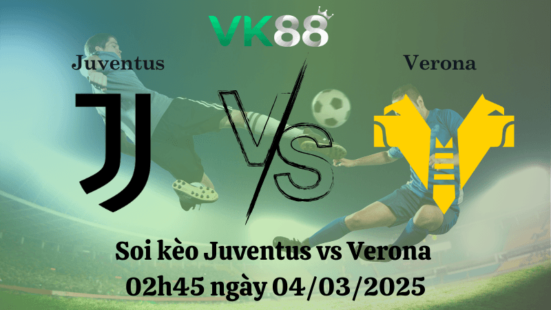 VK88 Nhận định soi kèo Juventus vs Verona 02h45 ngày 04/03/2025 - Serie A