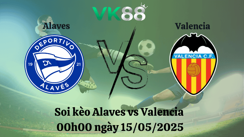 VK88 Nhận định soi kèo Alaves vs Valencia 00h00 ngày 15/05/2025 - La Liga