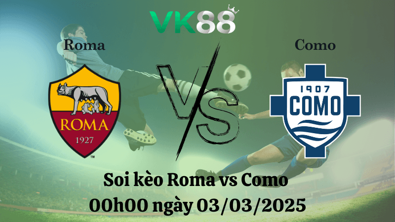 VK88 Nhận định soi kèo Roma vs Como 00h00 ngày 03/03/2025 - Serie A
