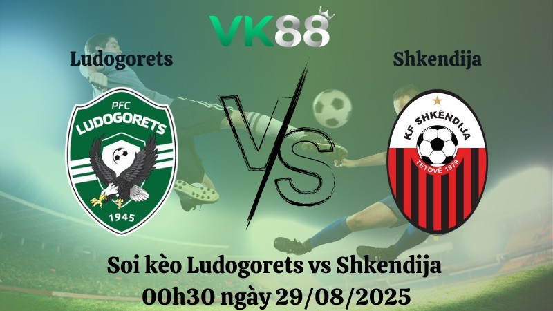 VK88 Nhận định soi kèo Ludogorets vs Shkendija 00h30 ngày 29/08/2025 - Vòng loại Europa League