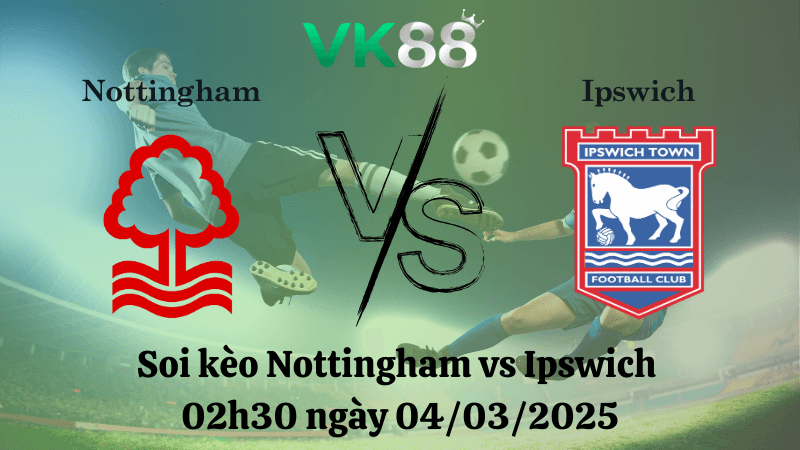 VK88 Nhận định soi kèo Nottingham vs Ipswich 02h30 ngày 04/03/2025 - FA Cup