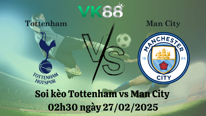 VK88 Nhận định soi kèo Tottenham vs Man City 02h30 ngày 27/02/2025 - Ngoại Hạng Anh