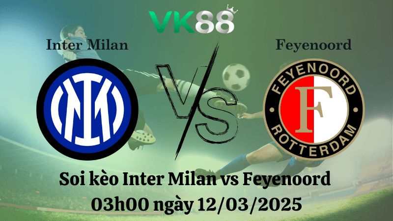 VK88 Nhận định soi kèo Inter Milan vs Feyenoord 03h00 ngày 12/03/2025 - Champions League
