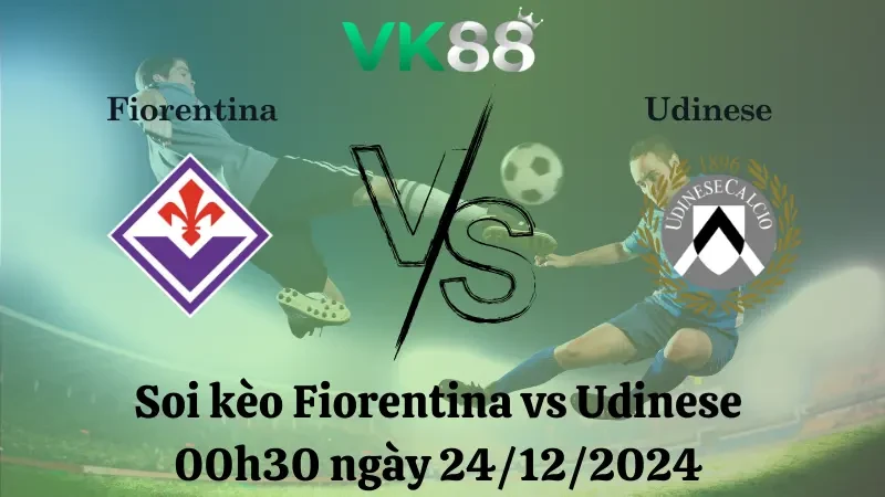 VK88 Nhận định soi kèo Fiorentina vs Udinese 00h30 ngày 24/12/2024 – Serie A