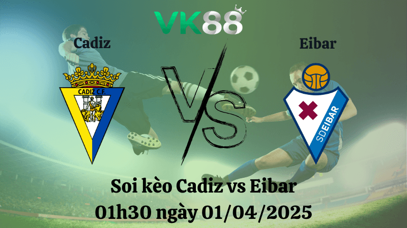 VK88 Nhận định soi kèo Cadiz vs Eibar 01h30 ngày 01/04/2025 - Hạng 2 Tây Ban Nha