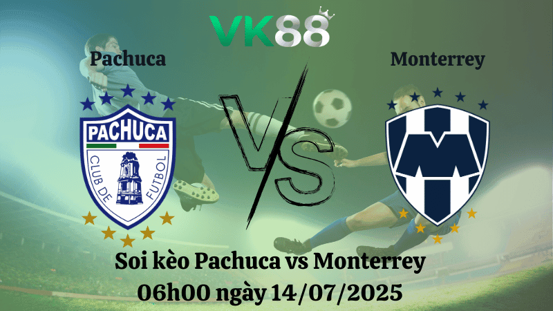 VK88 Nhận định soi kèo Pachuca vs Monterrey 06h00 ngày 14/07/2025 - VĐQG Mexico